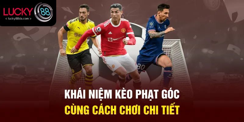 Khái niệm kèo phạt góc cùng cách chơi chi tiết
