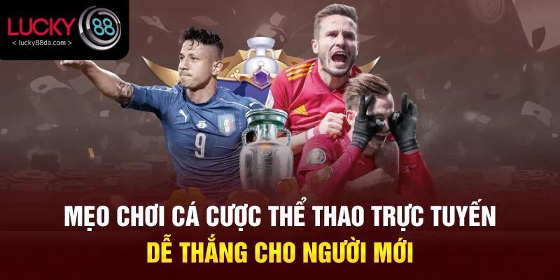 Mẹo chơi cá cược thể thao trực tuyến dễ thắng cho người mới